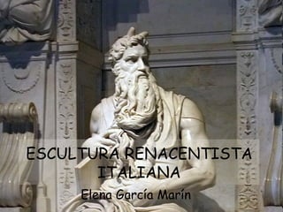 ESCULTURA RENACENTISTA ITALIANA Elena García Marín 