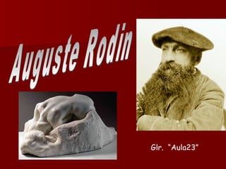 Auguste Rodin Glr.  “Aula23” 