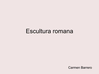 Escultura romana
Carmen Barrero
 