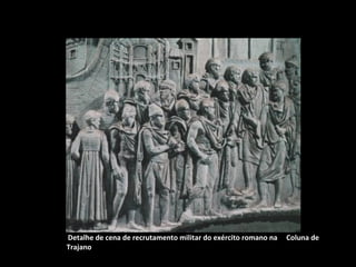 Detalhe de cena de recrutamento militar do exército romano na
Trajano

Coluna de

 