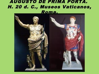 AUGUSTO DE PRIMA PORTA.
H. 20 d. C., Museos Vaticanos,
Roma.
 