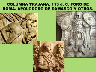 COLUMNA TRAJANA. 113 d. C. FORO DE
ROMA. APOLODORO DE DAMASCO Y OTROS.
 
