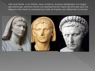  Más que frente a un retrato, que conserva, aunque idealizados, los rasgos
del personaje, estamos frente a la representación ideal del príncipe que fue
reproducida hasta la saciedad por todo el imperio yen diferentes funciones
 
