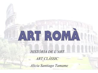 HISTÒRIA DE L’ART
ART CLÀSSIC
Alicia Santiago Tamame
 