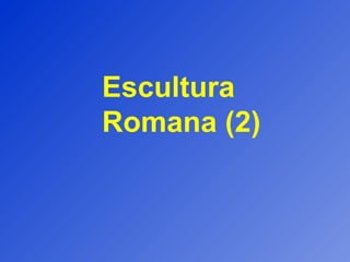 Escultura
Romana (2)
 