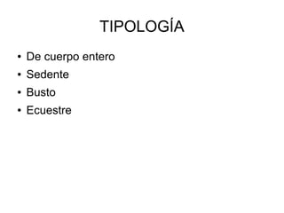 TIPOLOGÍA
●

De cuerpo entero

●

Sedente

●

Busto

●

Ecuestre

 