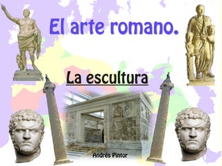 El arte romano.

 La escultura




     Andrés Pintor
 