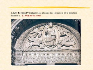 s. XII: Escuela Provenzal: Más clásica: más influencia en la escultura
romana ej. S. Trófimo de Arlés.




                              S. Trófimo de Arlés
 