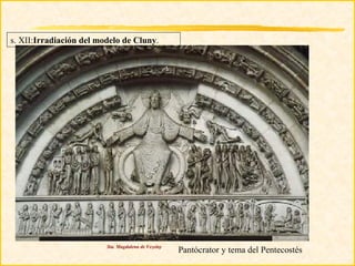 s. XII:Irradiación del modelo de Cluny.




                         Sta. Magdalena de Vezelay
                                                     Pantócrator y tema del Pentecostés
 