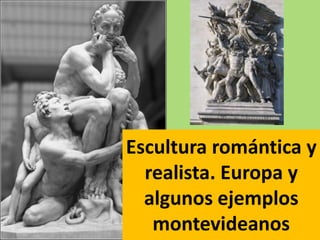 Escultura romántica y
realista. Europa y
algunos ejemplos
montevideanos
 