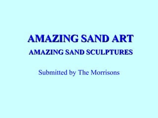 AMAZING SAND ART   AMAZING SAND SCULPTURES  Submitted by The Morrisons 