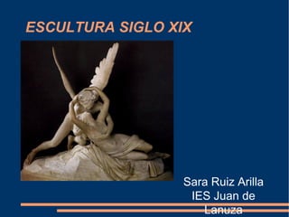 ESCULTURA SIGLO XIX
Sara Ruiz Arilla
IES Juan de
Lanuza
 