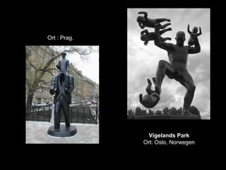 Vigelands Park
Ort: Oslo, Norwegen
Ort : Prag.
 
