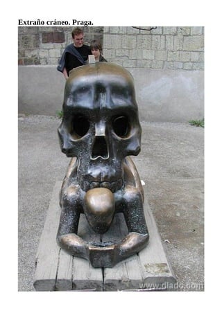 Extraño cráneo. Praga.
 