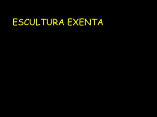 ESCULTURA EXENTA
 