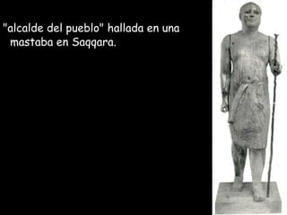 "alcalde del pueblo" hallada en una
mastaba en Saqqara.
 