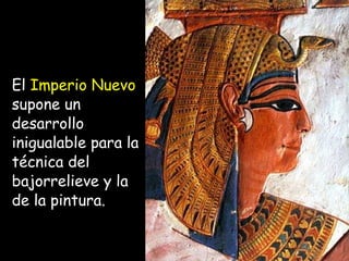 El Imperio Nuevo
supone un
desarrollo
inigualable para la
técnica del
bajorrelieve y la
de la pintura.
 