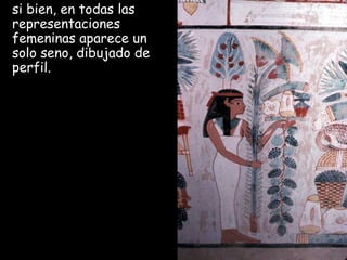 si bien, en todas las
representaciones
femeninas aparece un
solo seno, dibujado de
perfil.
 