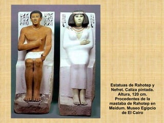 Estatuas de Rahotep y Nefret. Caliza pintada. Altura, 120 cm. Procedentes de la mastaba de Rahotep en Meidum. Museo Egipcio de El Cairo 