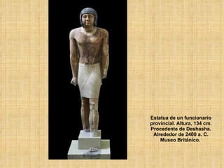Estatua de un funcionario provincial. Altura, 134 cm. Procedente de Deshasha. Alrededor de 2400 a. C. Museo Británico.   