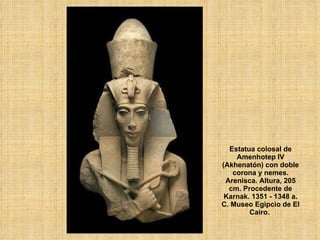 Estatua colosal de Amenhotep IV (Akhenatón) con doble corona y nemes. Arenisca. Altura, 205 cm. Procedente de Karnak. 1351 - 1348 a. C. Museo Egipcio de El Cairo.  