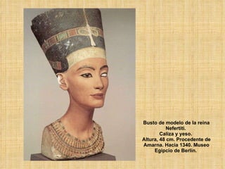 Busto de modelo de la reina Nefertiti.  Caliza y yeso.  Altura, 48 cm. Procedente de Amarna. Hacia 1340. Museo Egipcio de Berlín.  
