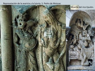 Represetación de la avaricia y la lujuria. S. Pedro de Moissac
Muerte del rico Epulón.
 
