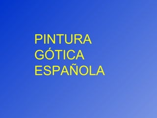 PINTURA GÓTICA ESPAÑOLA 