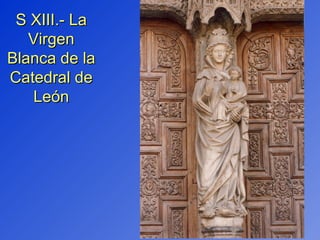 S XIII.- La Virgen Blanca de la Catedral de León 