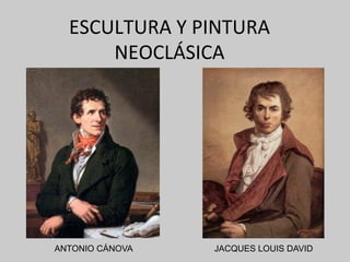 ESCULTURA	Y	PINTURA	
NEOCLÁSICA	
ANTONIO CÁNOVA JACQUES LOUIS DAVID
 