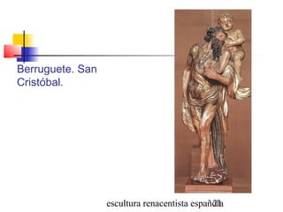 escultura renacentista española21
Berruguete. San
Cristóbal.
 
