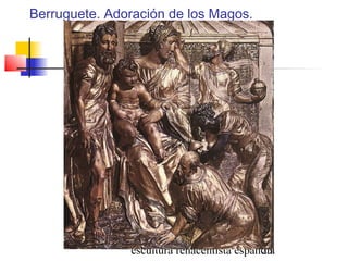 escultura renacentista española23
Berruguete. Adoración de los Magos.
 
