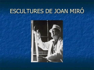 ESCULTURES DE JOAN MIRÓ 