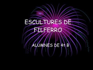 ESCULTURES DE FILFERRO ALUMNES DE 4t B 