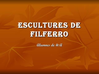 ESCULTURES DE FILFERRO Alumnes de 4t A 