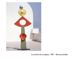 La caricia de un pájaro, 1967 – Bronce pintado
 