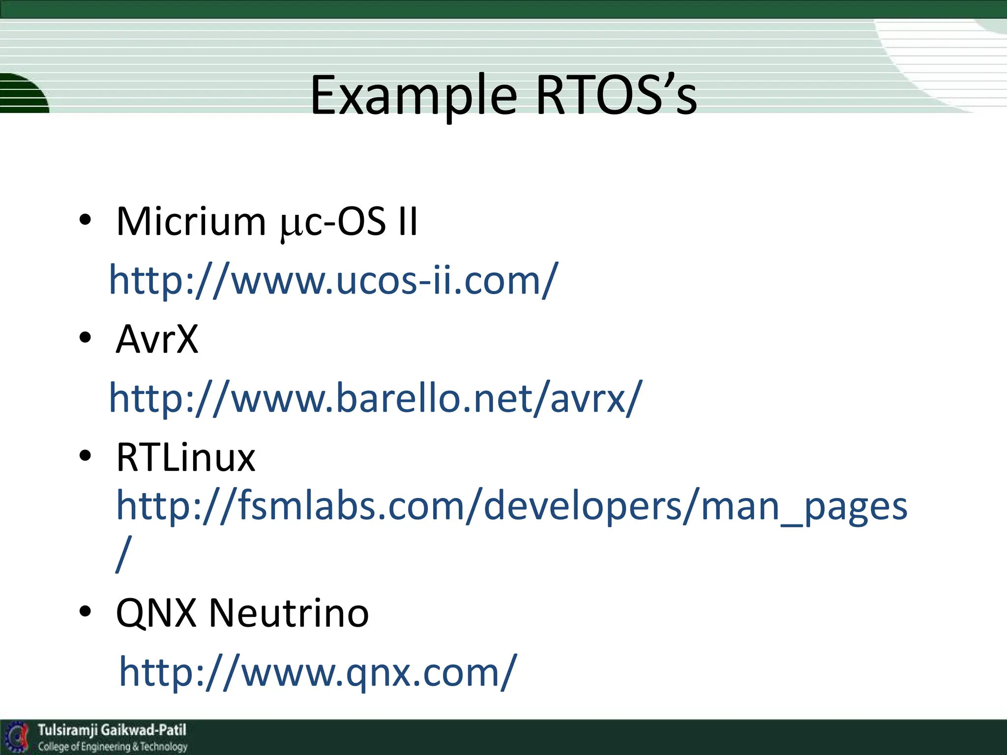Example RTOS’s
• Micrium c-OS II
http://www.ucos-ii.com/
• AvrX
http://www.barello.net/avrx/
• RTLinux
http://fsmlabs.com/developers/man_pages
/
• QNX Neutrino
http://www.qnx.com/
 