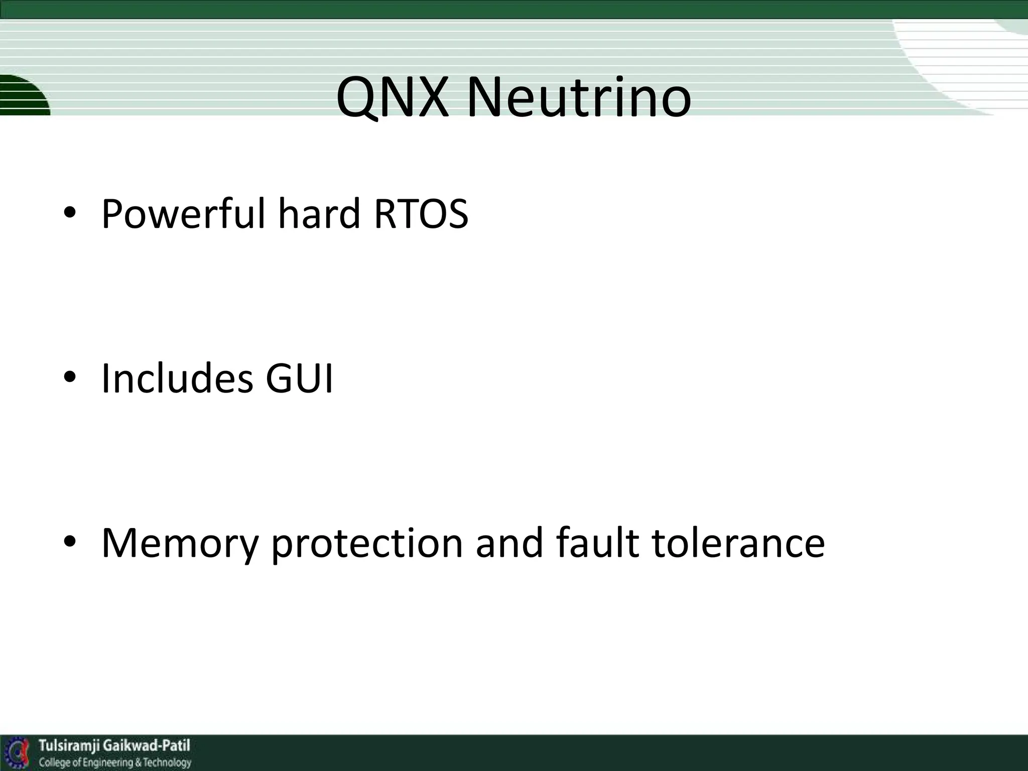 QNX Neutrino
• Powerful hard RTOS
• Includes GUI
• Memory protection and fault tolerance
 