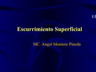 Escurrimiento Superficial

      MC. Angel Montero Pineda
 
