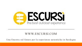 WWW.ESCURSI.COM
Una finestra sul futuro per le esperienze autentiche in Sardegna
 