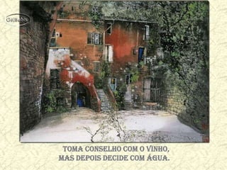 Toma conseLHo COM o vinHo,
MAS DEPOIS decide coM Água.
 