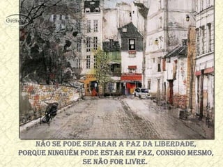 Não se pode separar a paz da liberdade,
porque ninguém pode estar em paz, consigo mesmo,
                se não for livre.
 