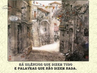 Há silêncios que dizem tudoHá silêncios que dizem tudo
e palavras que não dizem nada.e palavras que não dizem nada.
 
