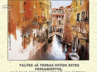 talvez já teNhas ouvido estestalvez já teNhas ouvido estes
peNsamieNtos,peNsamieNtos,
 