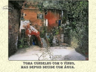 Toma consElHo com o VinHo,Toma consElHo com o VinHo,
mas dEPois dEcidE com ÁGua.mas dEPois dEcidE com ÁGua.
 