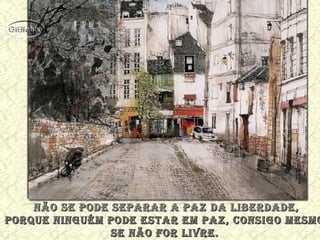 nÃo sE PodE sEParar a Paz da libErdadE,nÃo sE PodE sEParar a Paz da libErdadE,
PorquE ninGuÉm PodE EsTar Em Paz, consiGo mEsmoPorquE ninGuÉm PodE EsTar Em Paz, consiGo mEsmo
sE nÃo for liVrE.sE nÃo for liVrE.
 
