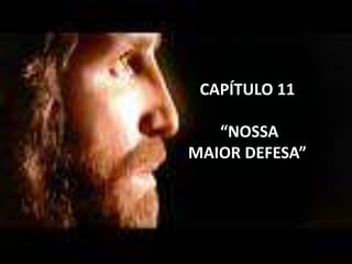 CAPÍTULO 11
“NOSSA
MAIOR DEFESA”
 