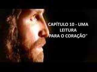 CAPÍTULO 10 - UMA
LEITURA
PARA O CORAÇÃO“
 