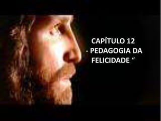 CAPÍTULO 12
- PEDAGOGIA DA
FELICIDADE “
 