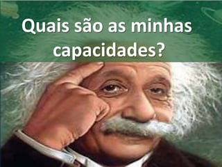 Quais são as minhas 
capacidades? 
 